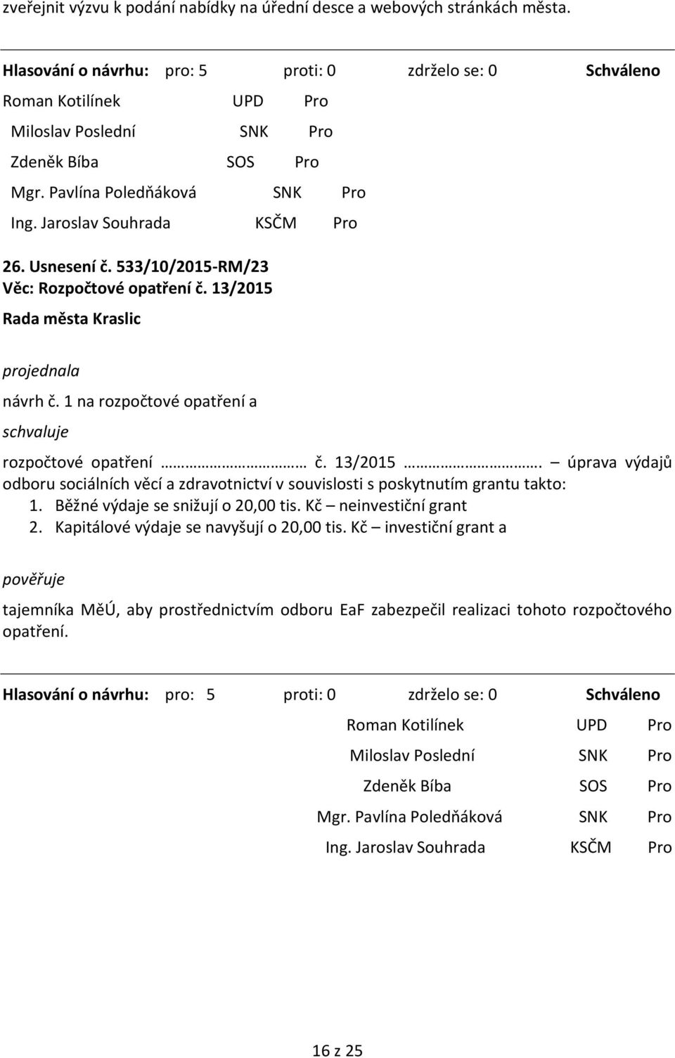 úprava výdajů odboru sociálních věcí a zdravotnictví v souvislosti s poskytnutím grantu takto: 1. Běžné výdaje se snižují o 20,00 tis.