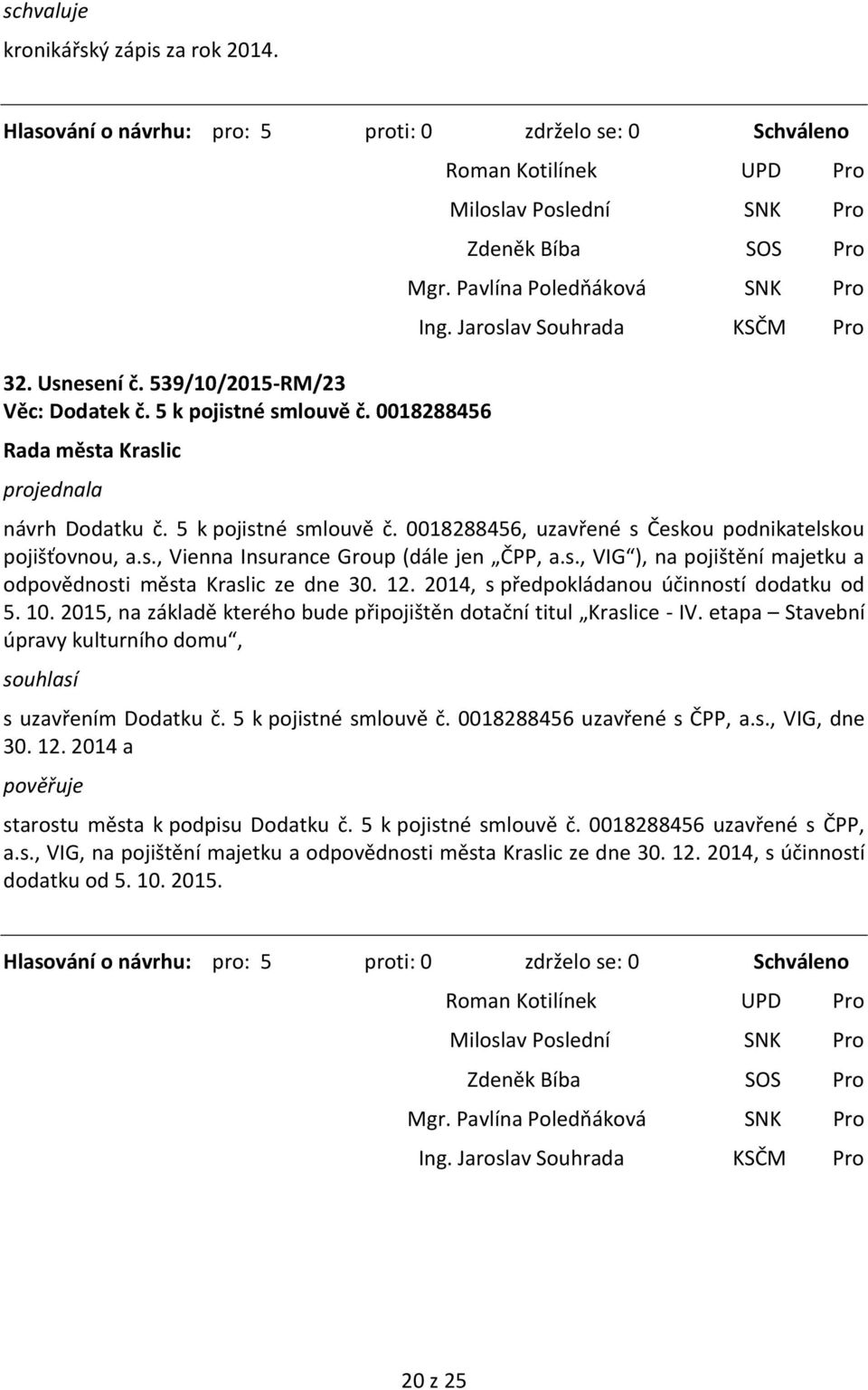 2015, na základě kterého bude připojištěn dotační titul Kraslice - IV. etapa Stavební úpravy kulturního domu, s uzavřením Dodatku č. 5 k pojistné smlouvě č. 0018288456 uzavřené s ČPP, a.s., VIG, dne 30.