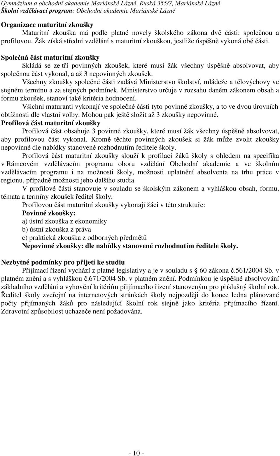 Společná část maturitní zkoušky Skládá se ze tří povinných zkoušek, které musí žák všechny úspěšně absolvovat, aby společnou část vykonal, a až 3 nepovinných zkoušek.