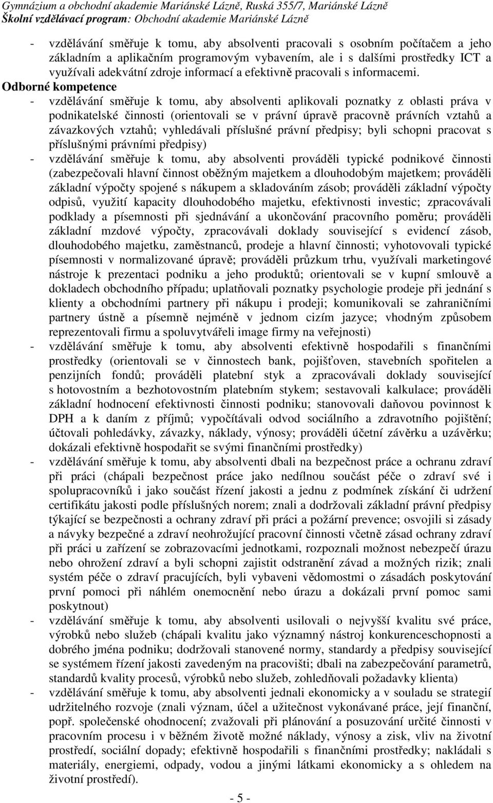 Odborné kompetence - vzdělávání směřuje k tomu, aby absolventi aplikovali poznatky z oblasti práva v podnikatelské činnosti (orientovali se v právní úpravě pracovně právních vztahů a závazkových