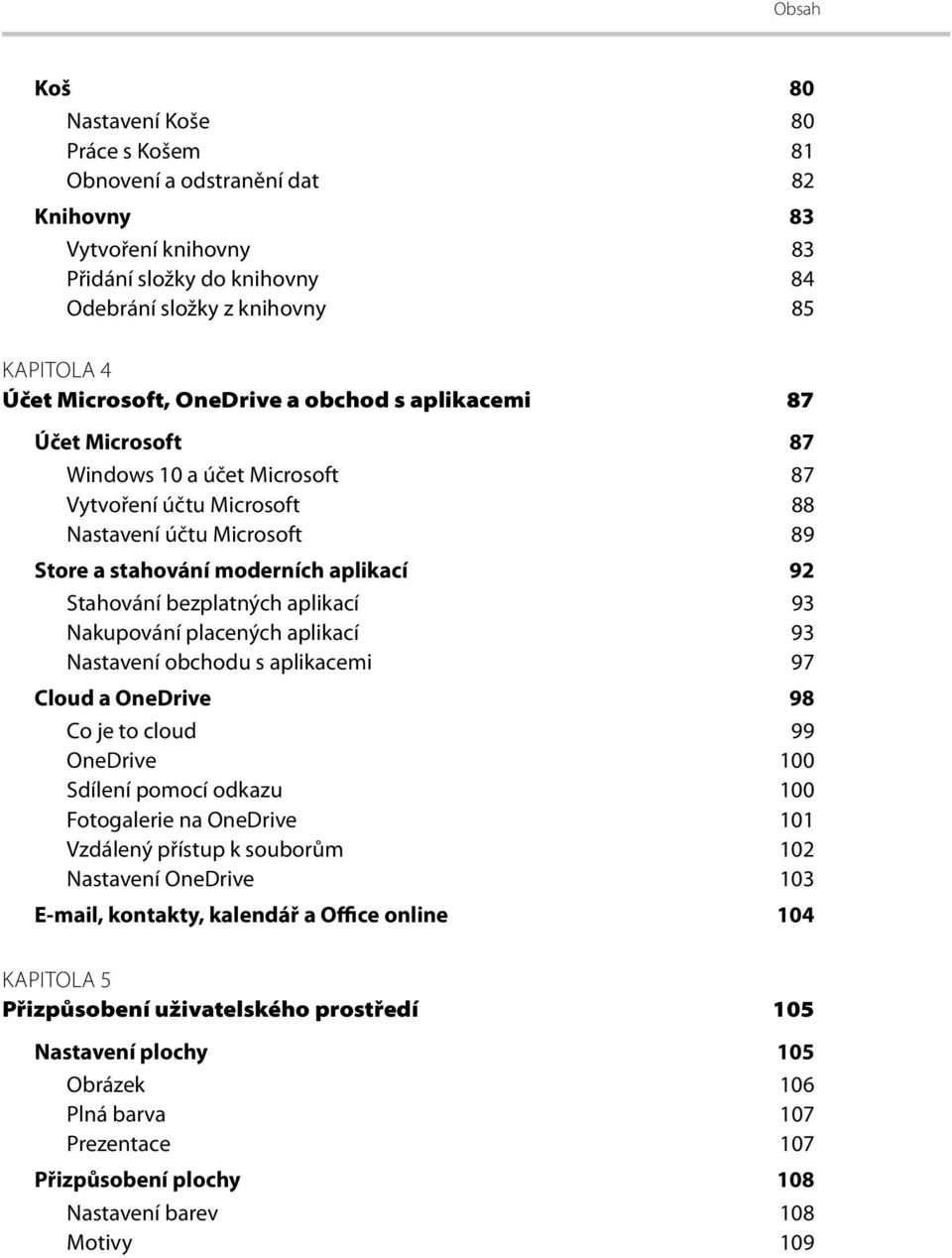 bezplatných aplikací 93 Nakupování placených aplikací 93 Nastavení obchodu s aplikacemi 97 Cloud a OneDrive 98 Co je to cloud 99 OneDrive 100 Sdílení pomocí odkazu 100 Fotogalerie na OneDrive 101