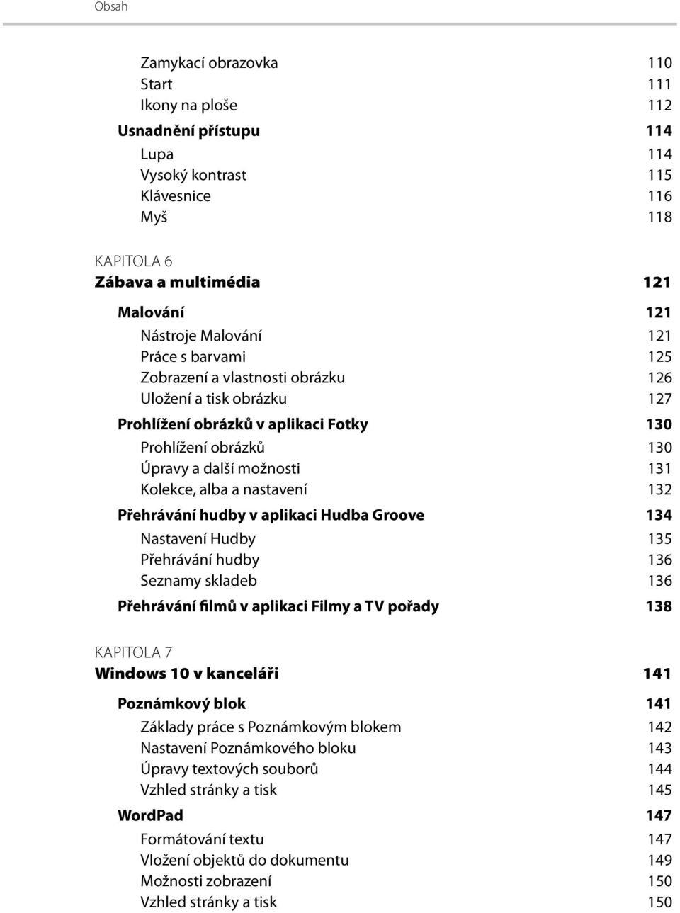 132 Přehrávání hudby v aplikaci Hudba Groove 134 Nastavení Hudby 135 Přehrávání hudby 136 Seznamy skladeb 136 Přehrávání filmů v aplikaci Filmy a TV pořady 138 KAPITOLA 7 Windows 10 v kanceláři 141