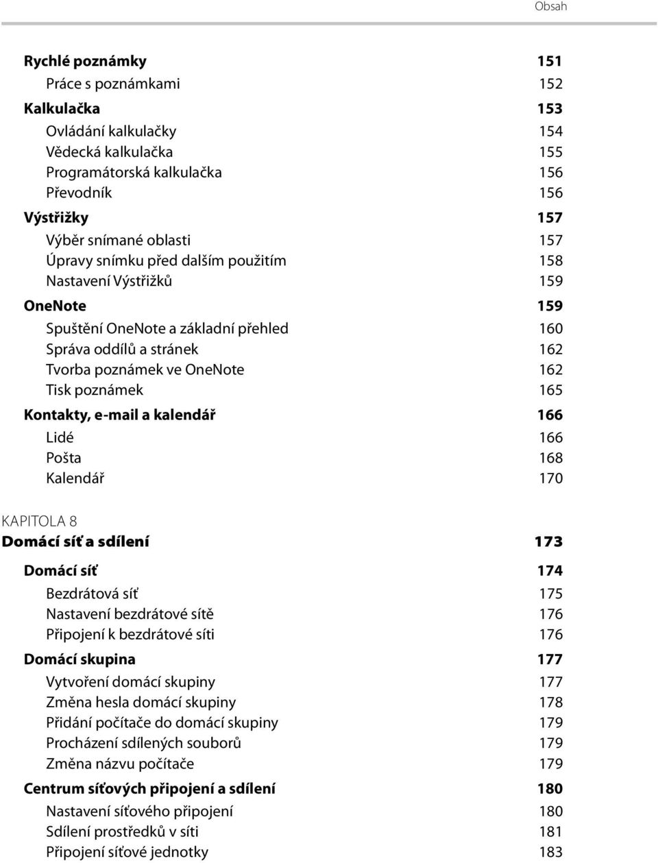 e-mail a kalendář 166 Lidé 166 Pošta 168 Kalendář 170 KAPITOLA 8 Domácí síť a sdílení 173 Domácí síť 174 Bezdrátová síť 175 Nastavení bezdrátové sítě 176 Připojení k bezdrátové síti 176 Domácí