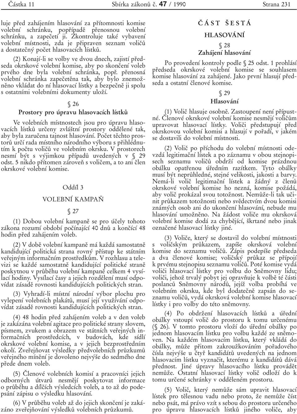 (2) KonajУб-li se volby ve dvou dnech, zajistуб prоedseda okrskoveб volebnуб komise, aby po skoncоenуб voleb prveбho dne byla volebnуб schraбnka, poprо.