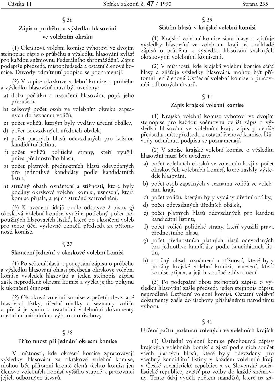 zvlaбsоt' pro kazоdou sneоmovnu FederaбlnУбho shromaбzоdeоnуб. Zaбpis podepубsоe prоedseda, mубstoprоedseda a ostatnуб cоlenoveб komise. Duй vody odmубtnutуб podpisu se poznamenajуб.