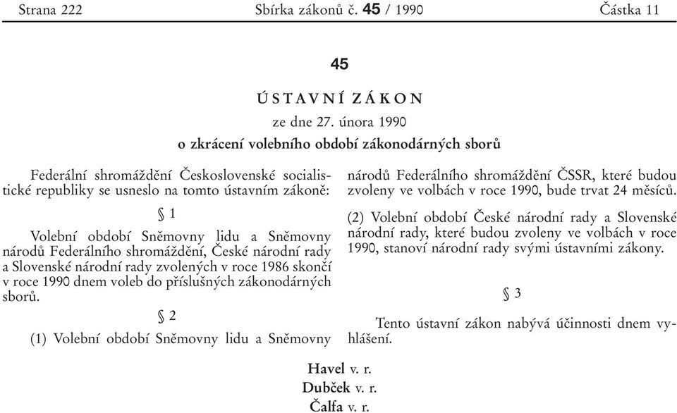 Sneоmovny lidu a Sneоmovny naбroduй FederaбlnУбho shromaбzоdeоnуб, Cо eskeб naбrodnуб rady a Slovenskeб naбrodnуб rady zvolenyбch v roce 1986 skoncоуб v roce 1990 dnem voleb do prоубslusоnyбch