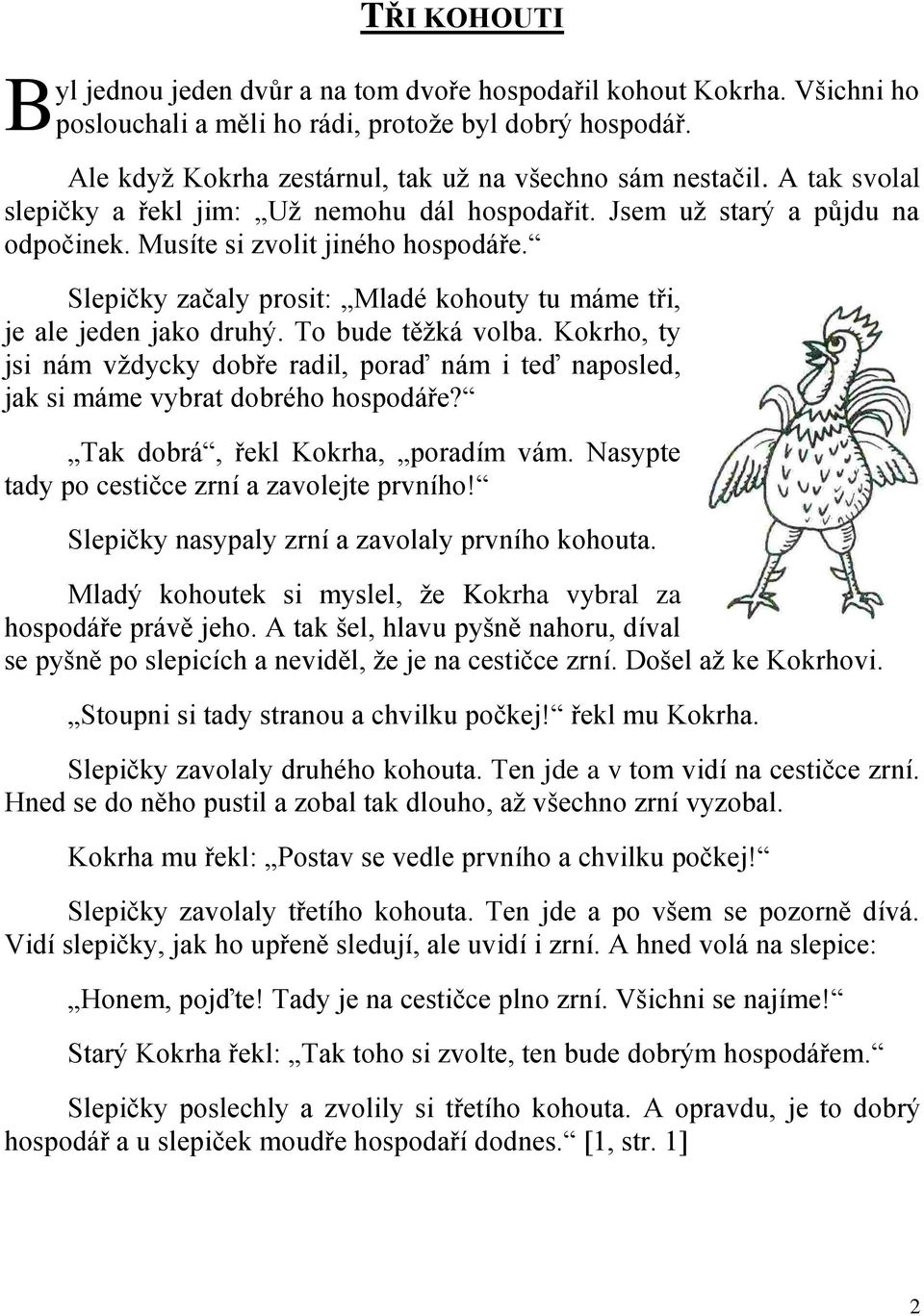 Slepičky začaly prosit: Mladé kohouty tu máme tři, je ale jeden jako druhý. To bude těţká volba. Kokrho, ty jsi nám vţdycky dobře radil, poraď nám i teď naposled, jak si máme vybrat dobrého hospodáře?