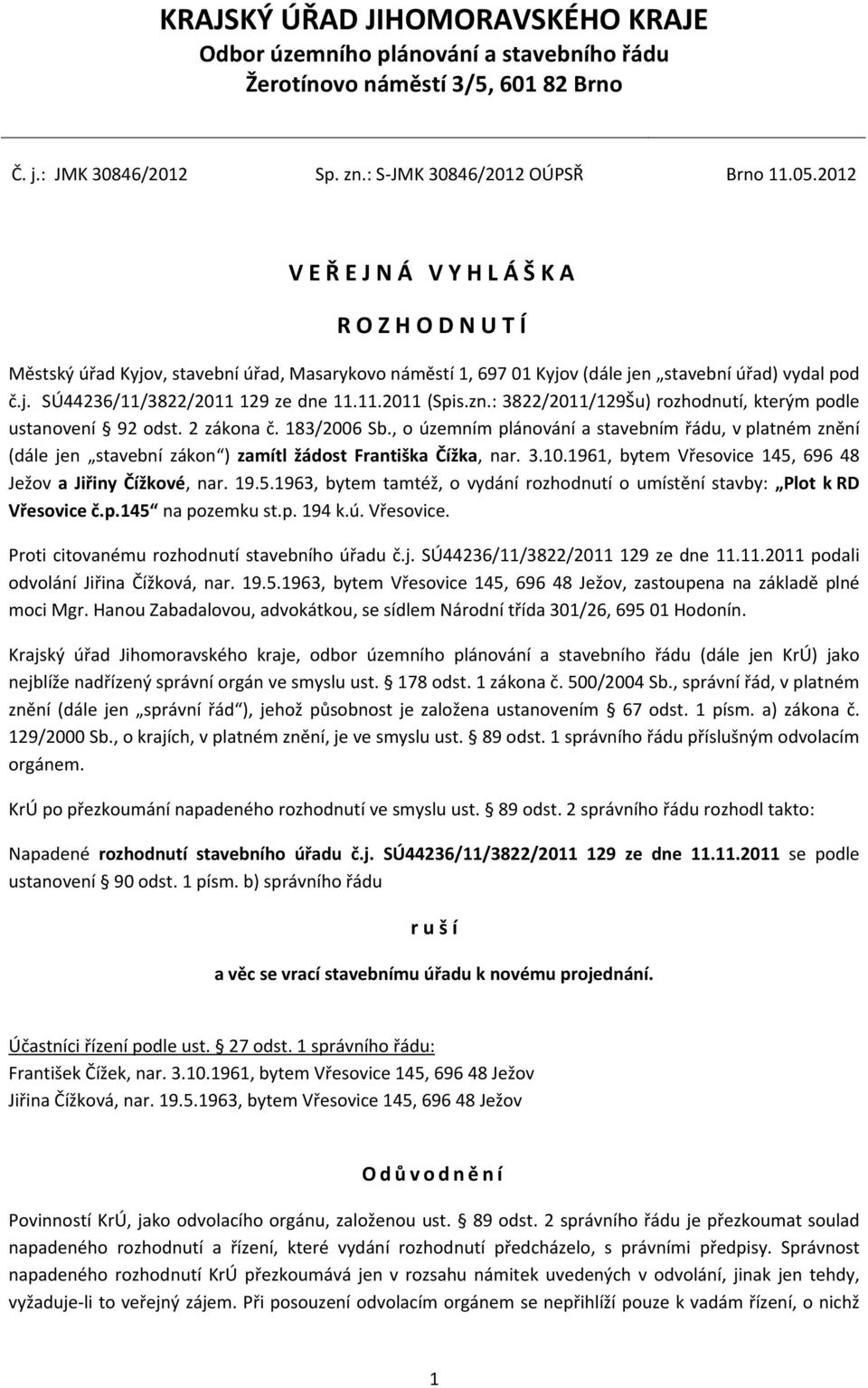 : 3822/2011/129Šu) rozhodnutí, kterým podle ustanovení 92 odst. 2 zákona č. 183/2006 Sb.