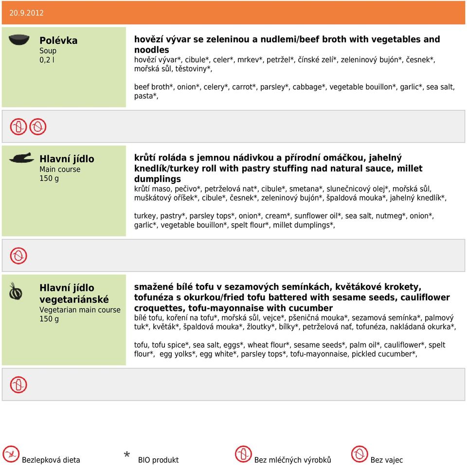 with pastry stuffing nad natural sauce, millet dumplings krůtí maso, pečivo*, petrželová nat*, cibule*, smetana*, slunečnicový olej*, mořská sůl, muškátový oříšek*, cibule*, česnek*, zeleninový