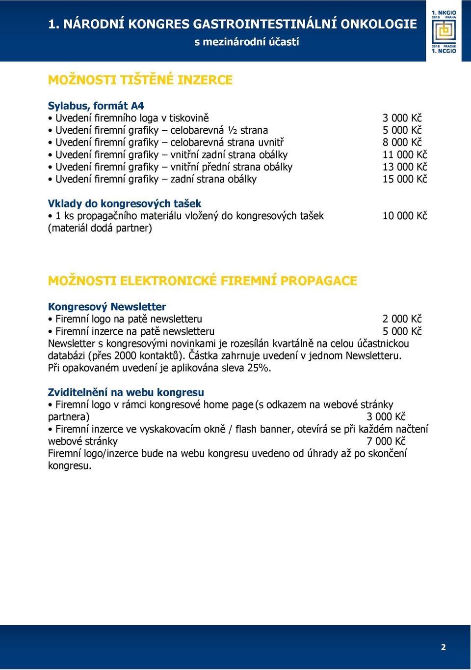 kongresových tašek (materiál dodá partner) 3 000 Kč 8 000 Kč 11 000 Kč 13 000 Kč 1 10 000 Kč MOŽNOSTI ELEKTRONICKÉ FIREMNÍ PROPAGACE Kongresový Newsletter Firemní logo na patě newsletteru 2 000 Kč