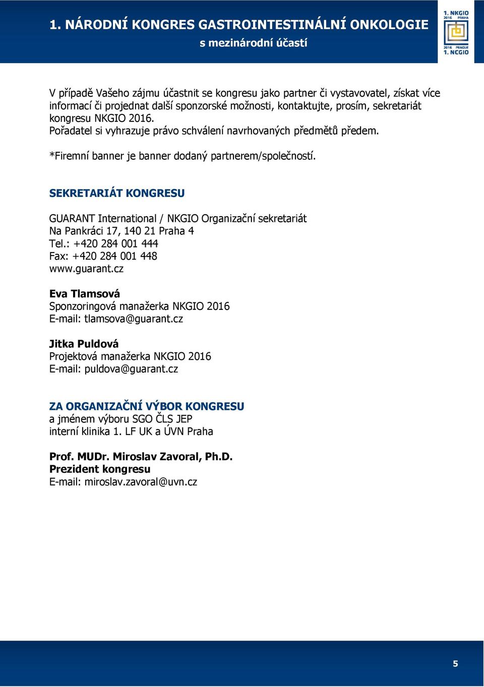 SEKRETARIÁT KONGRESU GUARANT International / NKGIO Organizační sekretariát Na Pankráci 17, 140 21 Praha 4 Tel.: +420 284 001 444 Fax: +420 284 001 448 www.guarant.