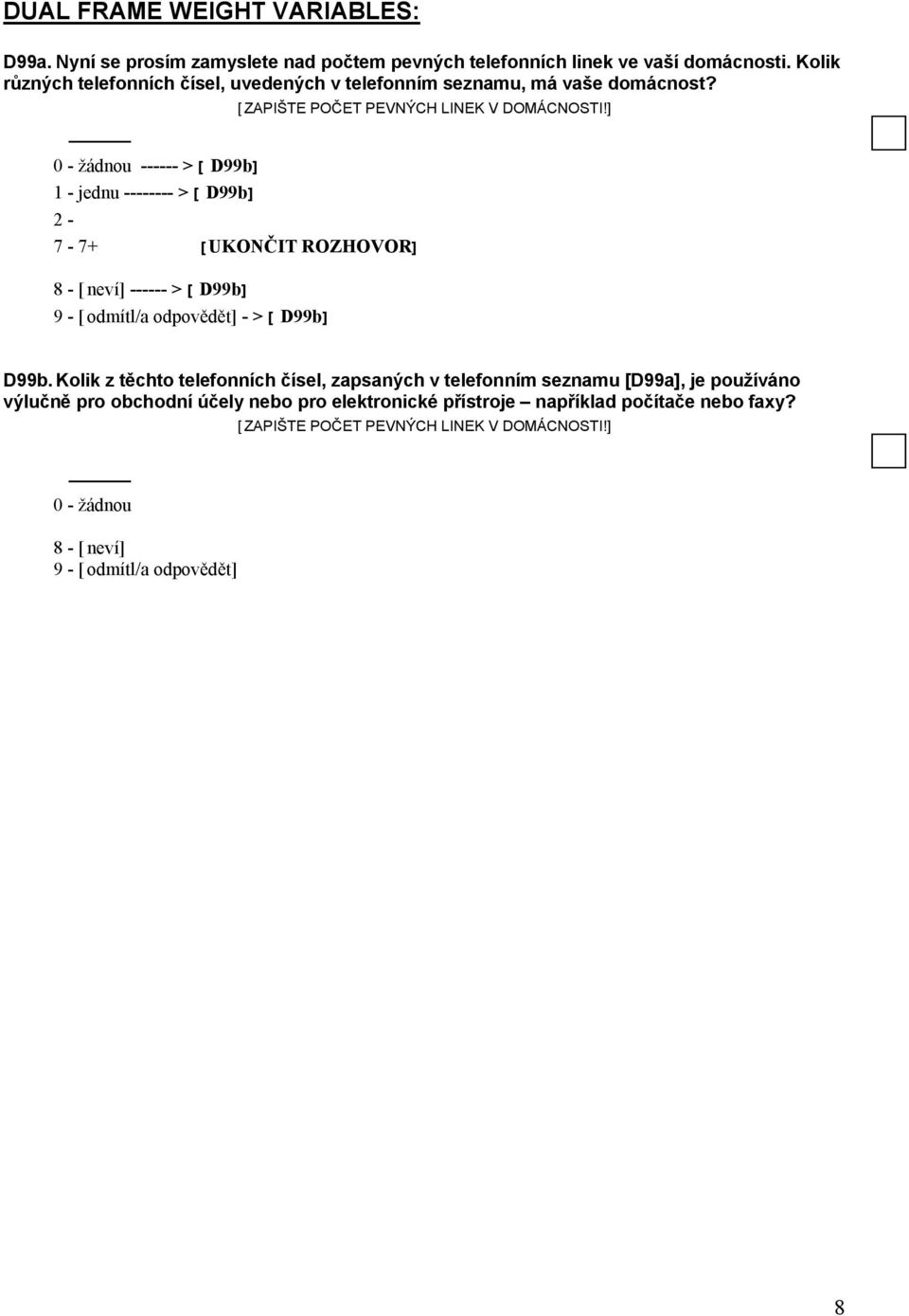 0 - žádnou ------ > [ D99b] 1 - jednu -------- > [ D99b] 2-7 - 7+ [ UKONČIT ROZHOVOR] 8 - [ neví] ------ > [ D99b] 9 - [ odmítl/a odpovědět] - > [ D99b] [ ZAPIŠTE POČET