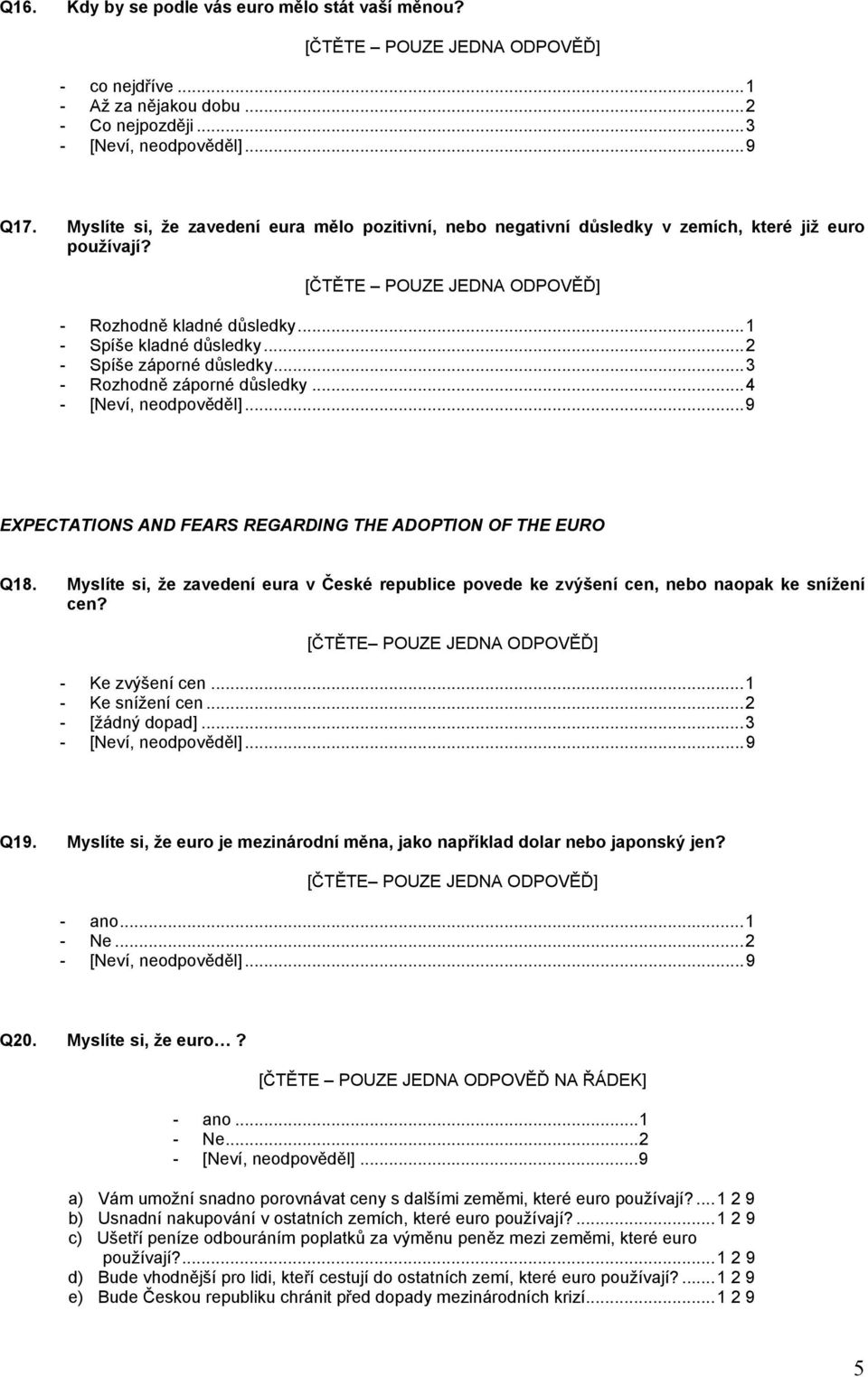 ..3 - Rozhodně záporné důsledky...4 EXPECTATIONS AND FEARS REGARDING THE ADOPTION OF THE EURO Q18. Myslíte si, že zavedení eura v České republice povede ke zvýšení cen, nebo naopak ke snížení cen?