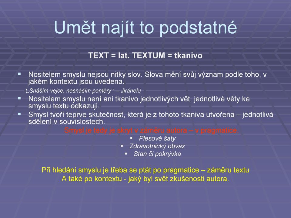 ( Snáším vejce, nesnáším poměry Jiránek) Nositelem smyslu není ani tkanivo jednotlivých vět, jednotlivé věty ke smyslu textu odkazují.