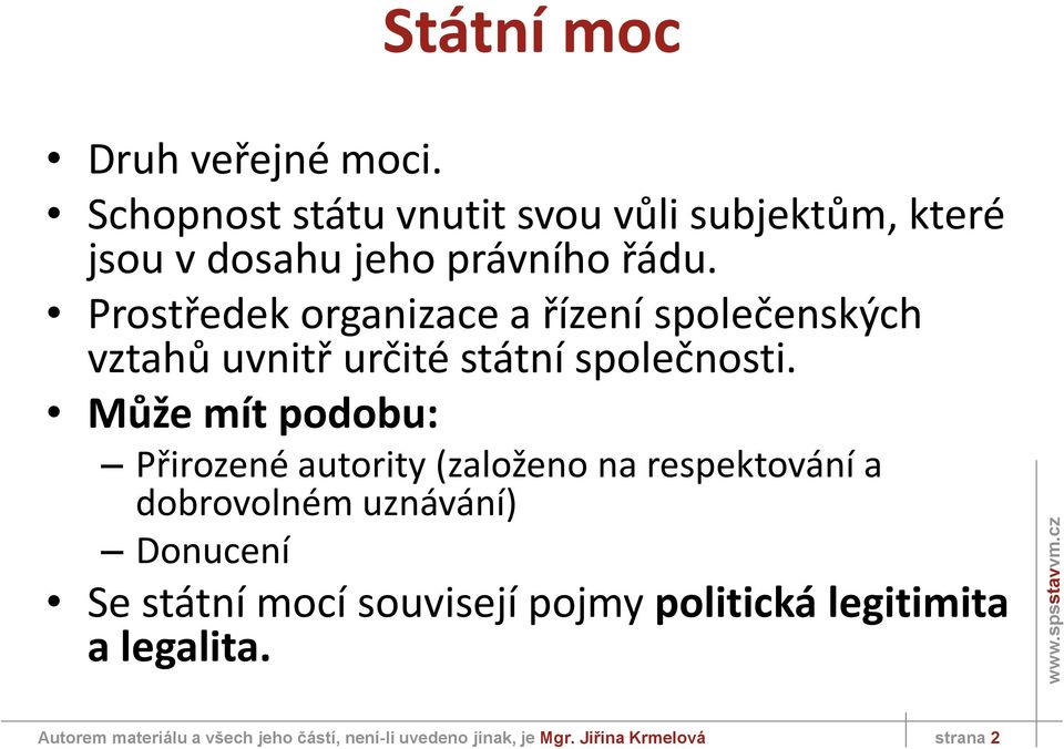 Může mít podobu: Přirozené autority (založeno na respektování a dobrovolném uznávání) Donucení Se státní mocí