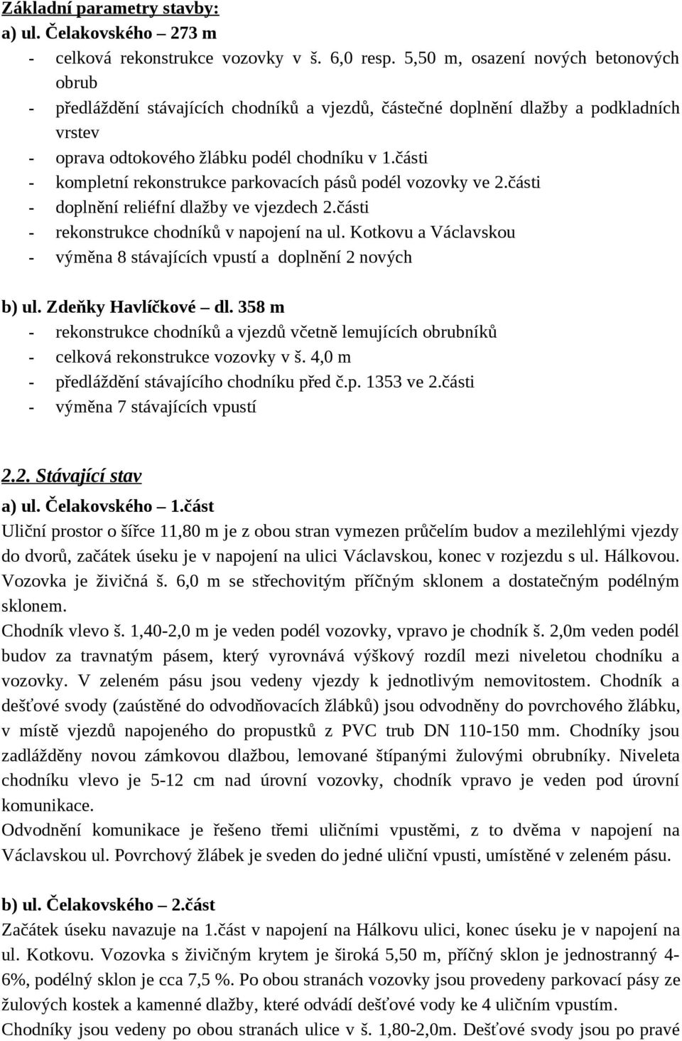 části - kompletní rekonstrukce parkovacích pásů podél vozovky ve 2.části - doplnění reliéfní dlažby ve vjezdech 2.části - rekonstrukce chodníků v napojení na ul.