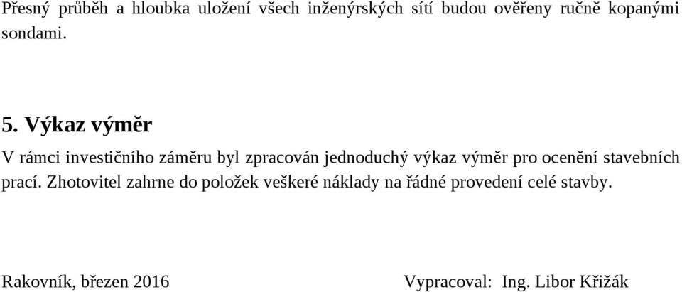 Výkaz výměr V rámci investičního záměru byl zpracován jednoduchý výkaz výměr pro