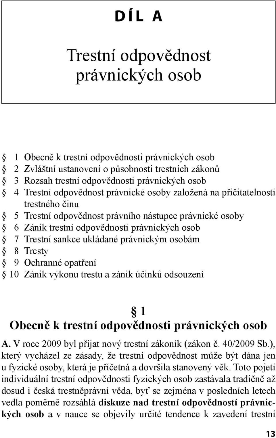 ukládané právnickým osobám 8 Tresty 9 Ochranné opatření 10 Zánik výkonu trestu a zánik účinků odsouzení 1 Obecně k trestní odpovědnosti právnických osob A.