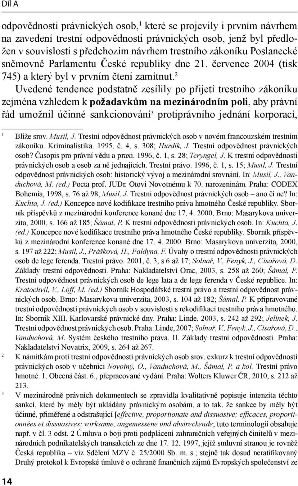 2 Uvedené tendence podstatně zesílily po přijetí trestního zákoníku zejména vzhledem k požadavkům na mezinárodním poli, aby právní řád umožnil účinné sankcionování 3 protiprávního jednání korporací,