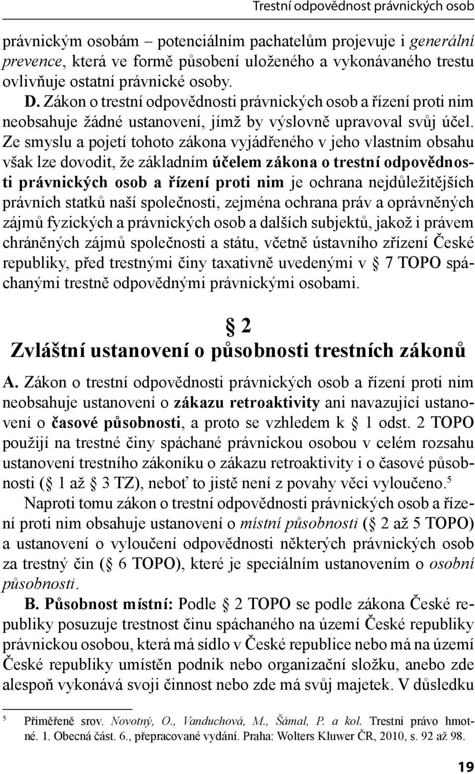 Ze smyslu a pojetí tohoto zákona vyjádřeného v jeho vlastním obsahu však lze dovodit, že základním účelem zákona o trestní odpovědnosti právnických osob a řízení proti nim je ochrana nejdůležitějších