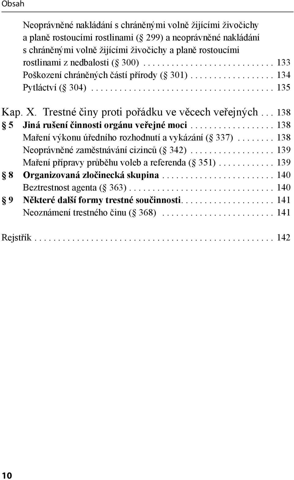 Trestné činy proti pořádku ve věcech veřejných... 138 5 Jiná rušení činnosti orgánu veřejné moci.................. 138 Maření výkonu úředního rozhodnutí a vykázání ( 337).