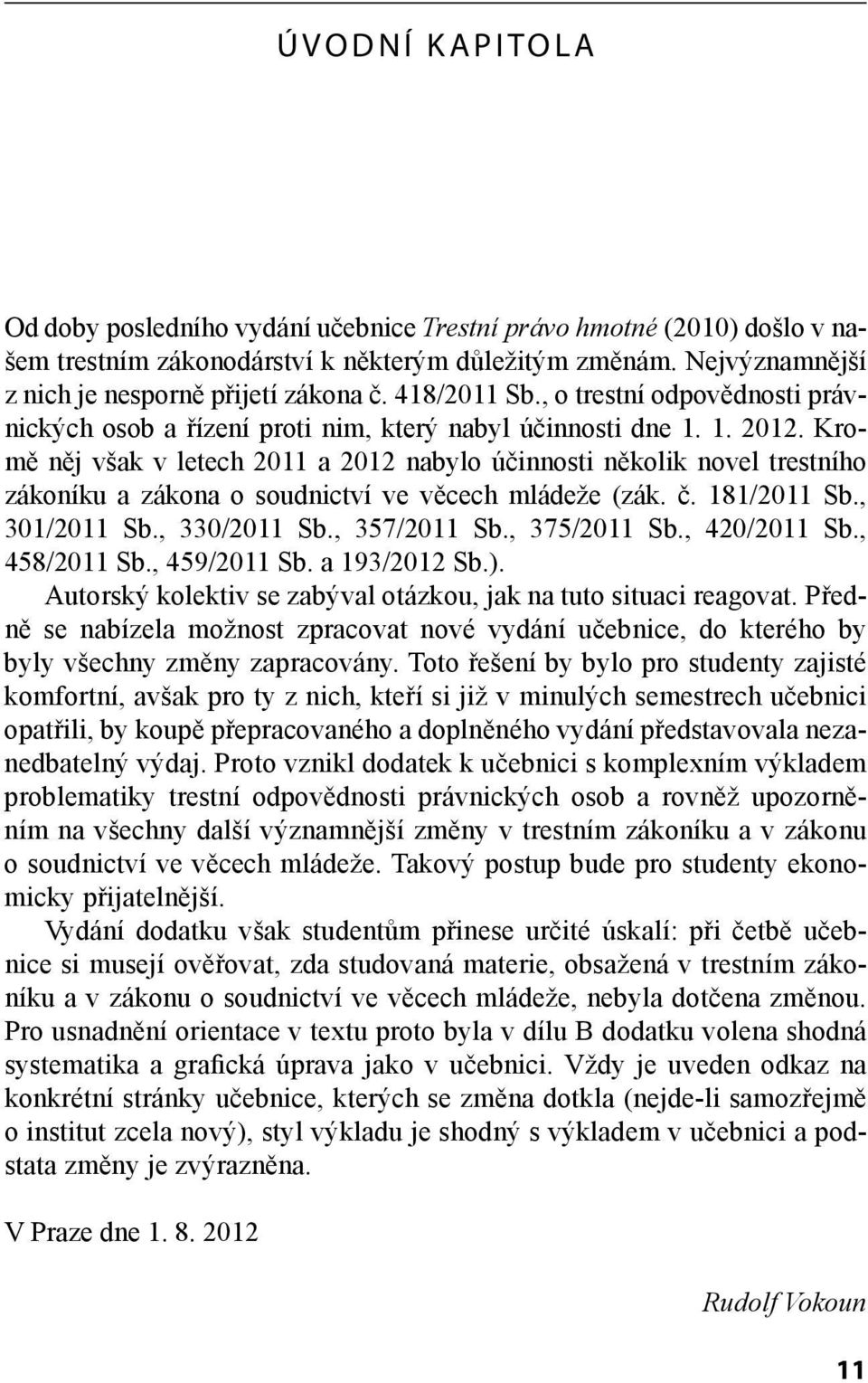 Kromě něj však v letech 2011 a 2012 nabylo účinnosti několik novel trestního zákoníku a zákona o soudnictví ve věcech mládeže (zák. č. 181/2011 Sb., 301/2011 Sb., 330/2011 Sb., 357/2011 Sb.