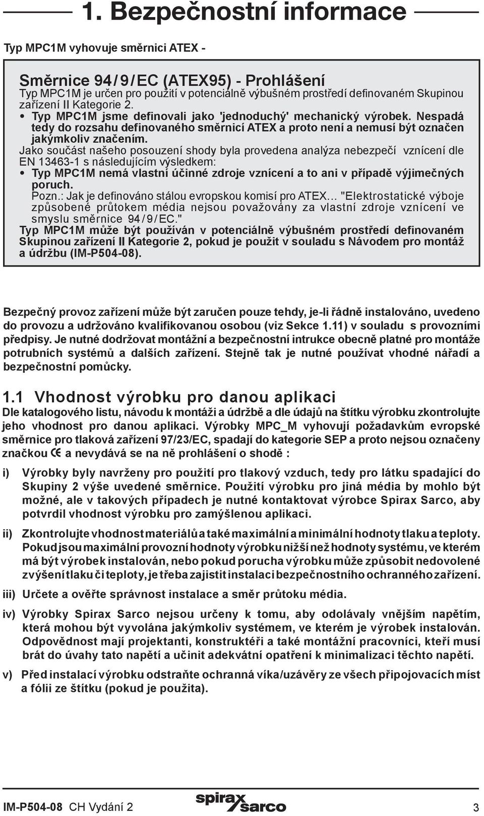 Jako součást našeho posouzení shody byla provedena analýza nebezpečí vznícení dle EN 13463-1 s následujícím výsledkem: Typ MPC1M nemá vlastní účinné zdroje vznícení a to ani v případě výjimečných