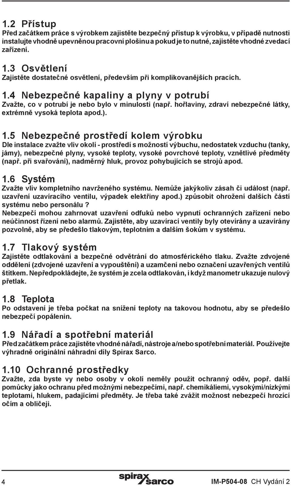 hořlaviny, zdraví nebezpečné látky, extrémně vysoká teplota apod.). 1.