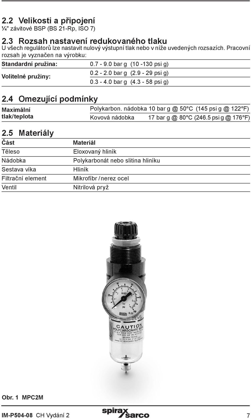 Pracovní rozsah je vyznačen na výrobku: Standardní pružina: 0.7-9.0 bar g (10-130 psi g) Volitelné pružiny: 2.4 Omezující podmínky 0.2-2.0 bar g (2.9-29 psi g) 0.3-4.0 bar g (4.