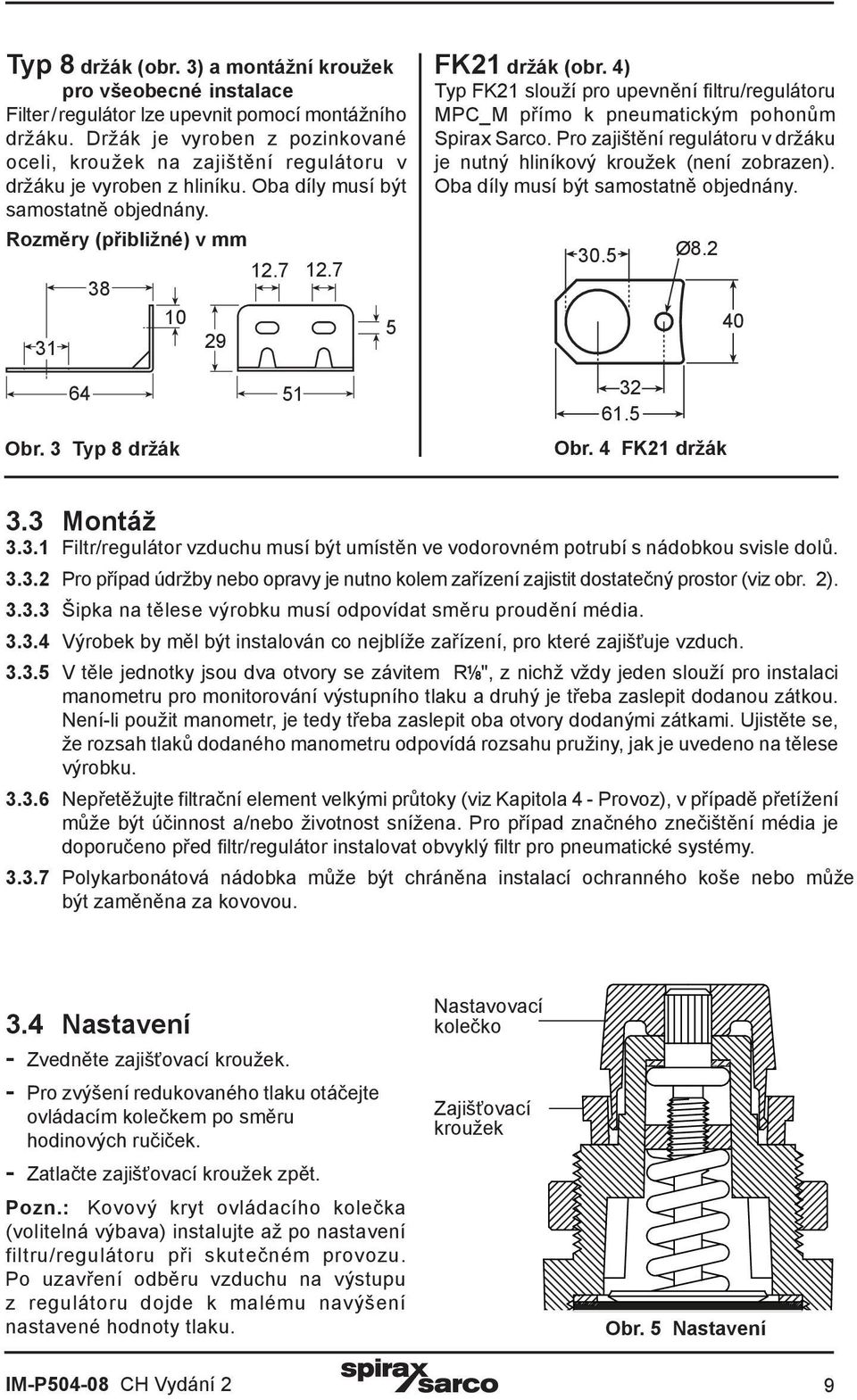 7 64 51 12.7 5 FK21 držák (obr. 4) Typ FK21 slouží pro upevnění filtru/regulátoru MPC_M přímo k pneumatickým pohonům Spirax Sarco.