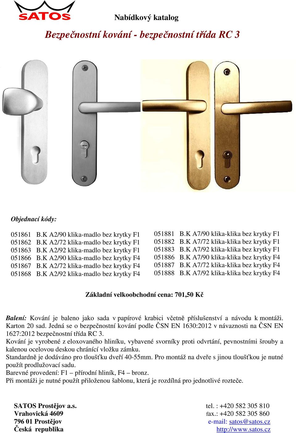 K A7/72 klika-klika bez krytky F1 051883 B.K A7/92 klika-klika bez krytky F1 051886 B.K A7/90 klika-klika bez krytky F4 051887 B.K A7/72 klika-klika bez krytky F4 051888 B.