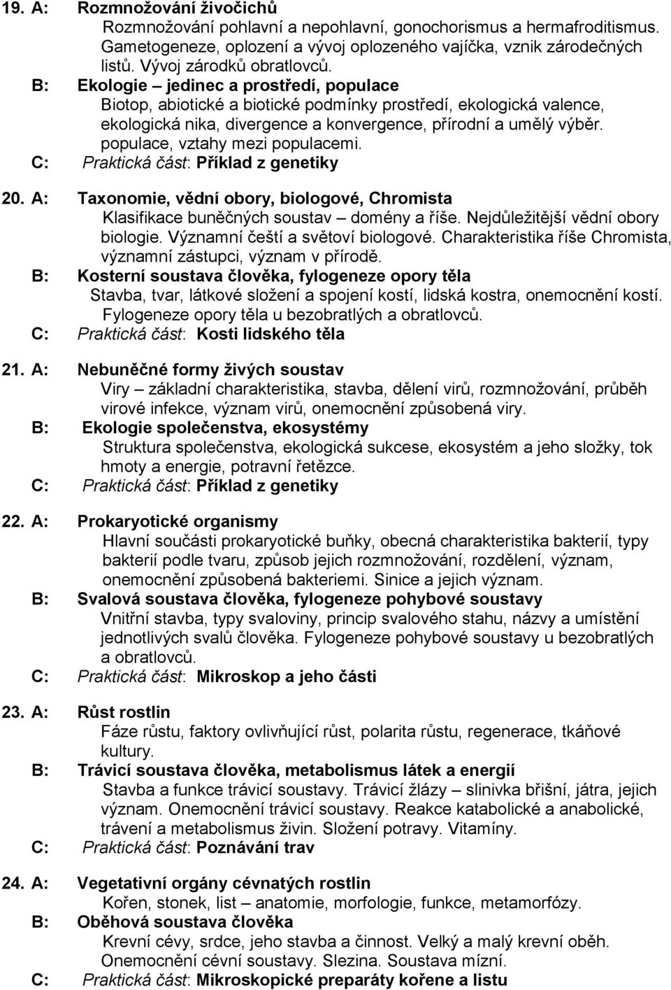 B: Ekologie jedinec a prostředí, populace Biotop, abiotické a biotické podmínky prostředí, ekologická valence, ekologická nika, divergence a konvergence, přírodní a umělý výběr.