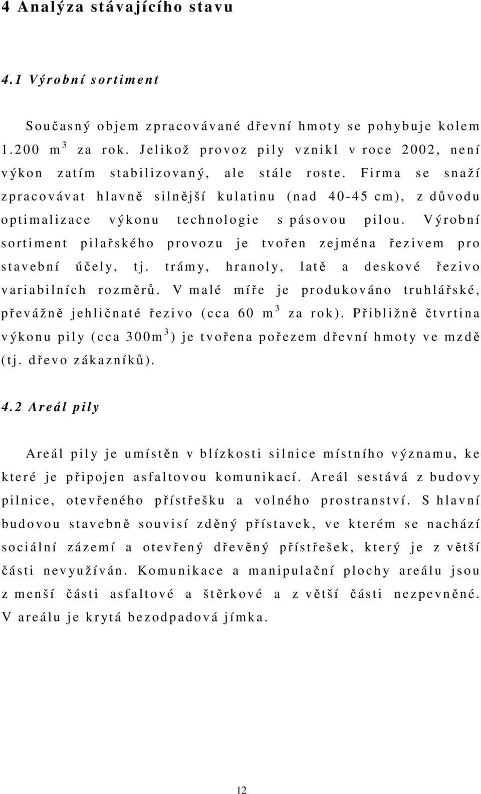 Fi r m a s e s n a ž í z p r a c o v á v a t h l a v ně s i l ně j š í k u l a t i n u ( n a d 4 0-4 5 c m ), z důvodu o p t i m a l i z a c e v ýk o n u t e c h n o l o g i e s p á s o v o u p i l o