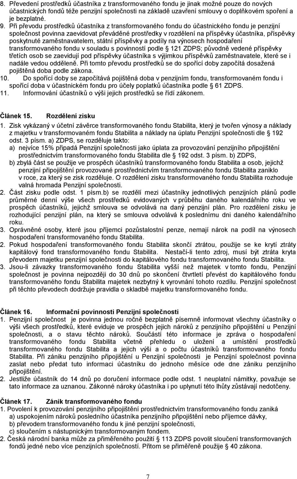 poskytnuté zaměstnavatelem, státní příspěvky a podíly na výnosech hospodaření transformovaného fondu v souladu s povinností podle 121 ZDPS; původně vedené příspěvky třetích osob se zaevidují pod