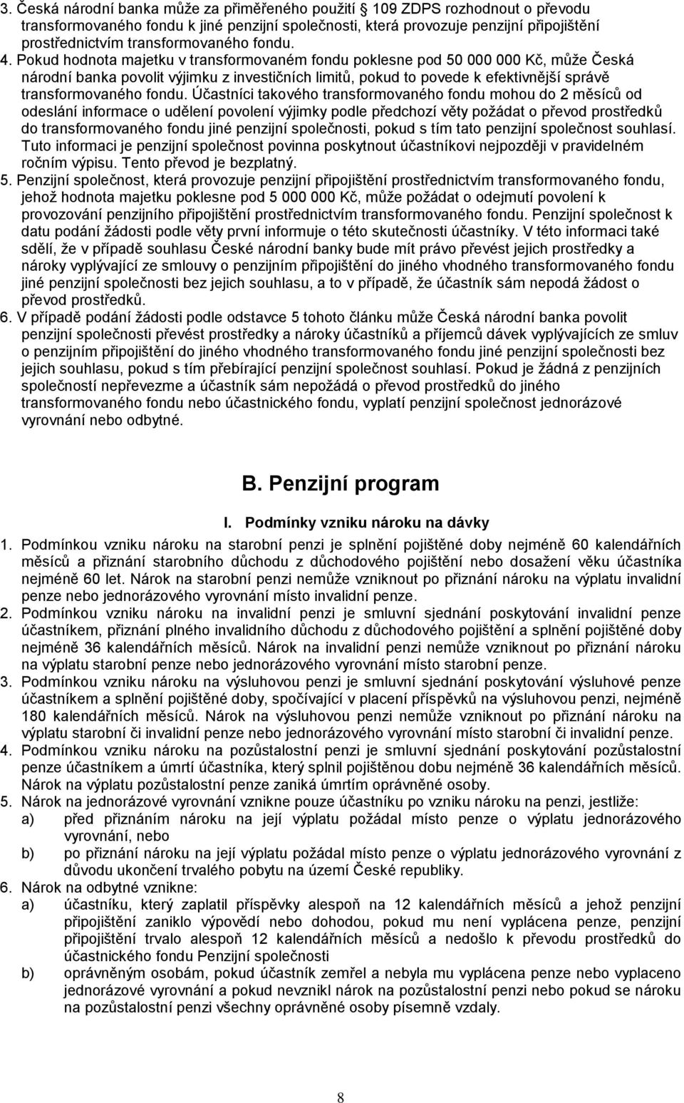 Pokud hodnota majetku v transformovaném fondu poklesne pod 50 000 000 Kč, může Česká národní banka povolit výjimku z investičních limitů, pokud to povede k efektivnější správě transformovaného fondu.