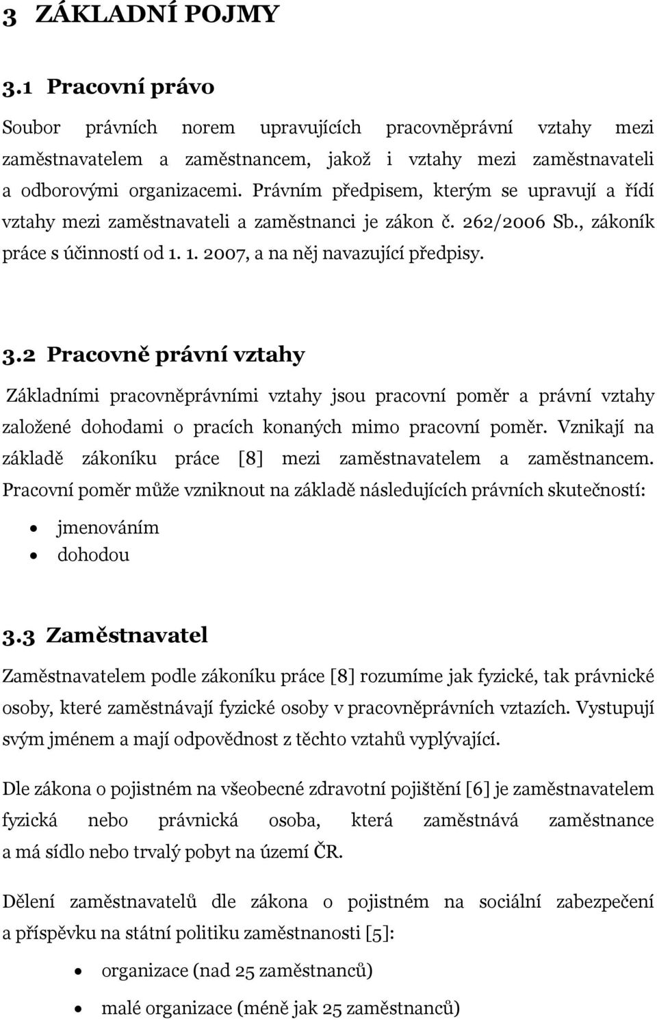 2 Pracovně právní vztahy Základními pracovněprávními vztahy jsou pracovní poměr a právní vztahy založené dohodami o pracích konaných mimo pracovní poměr.