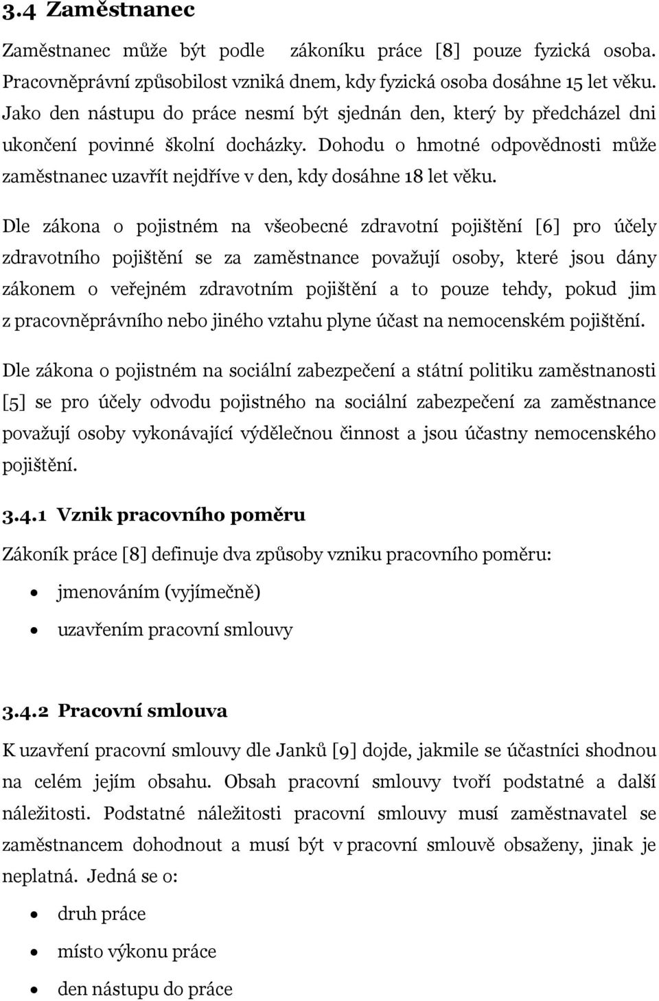 Dohodu o hmotné odpovědnosti může zaměstnanec uzavřít nejdříve v den, kdy dosáhne 18 let věku.