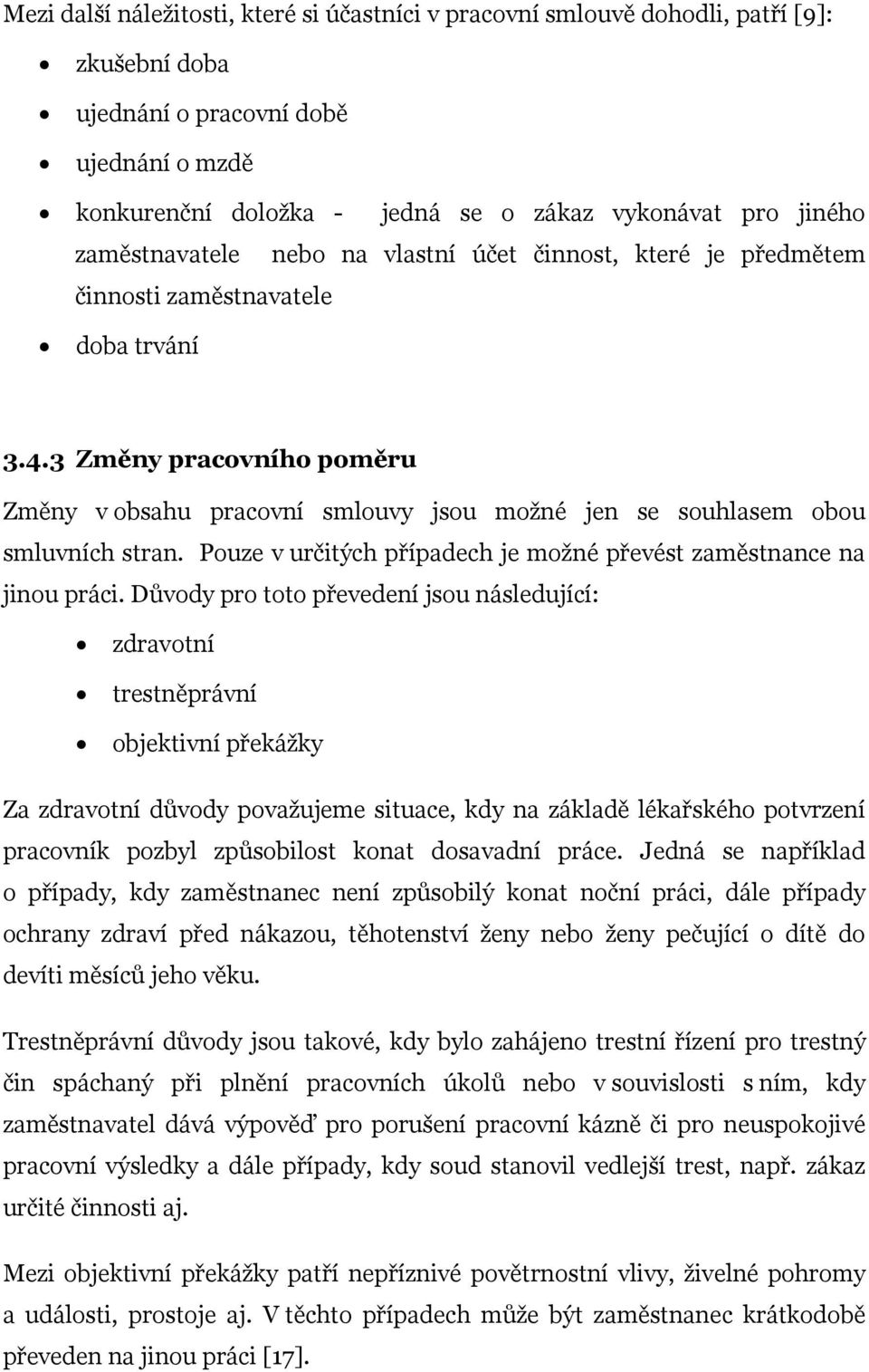 3 Změny pracovního poměru Změny v obsahu pracovní smlouvy jsou možné jen se souhlasem obou smluvních stran. Pouze v určitých případech je možné převést zaměstnance na jinou práci.