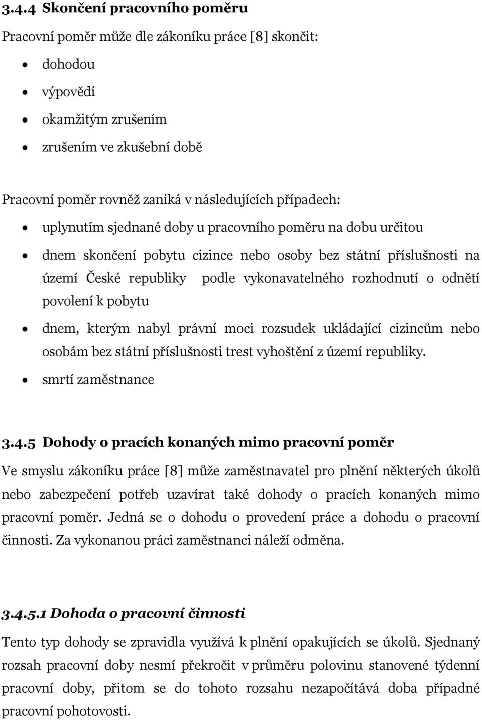 odnětí povolení k pobytu dnem, kterým nabyl právní moci rozsudek ukládající cizincům nebo osobám bez státní příslušnosti trest vyhoštění z území republiky. smrtí zaměstnance 3.4.