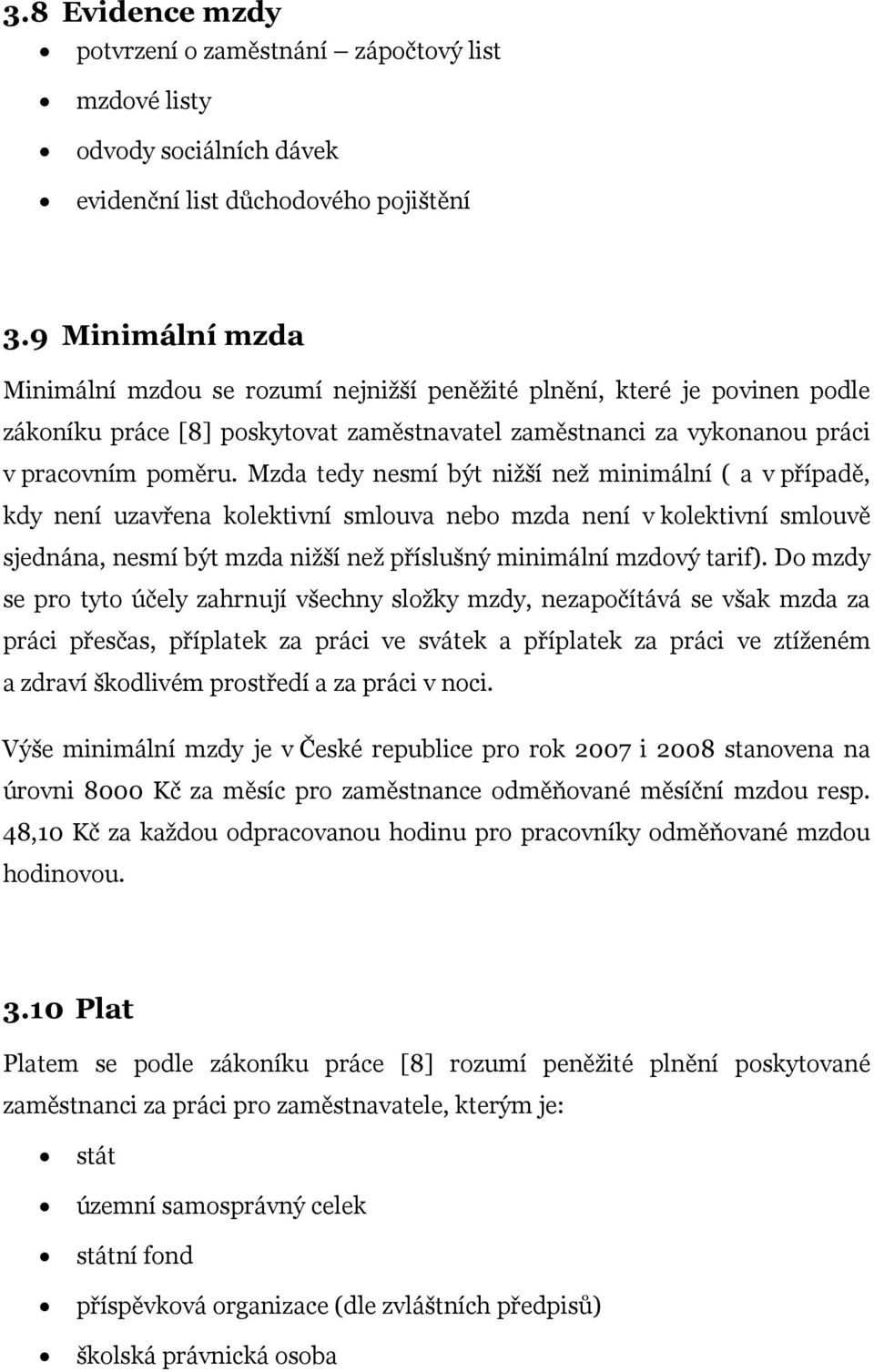 Mzda tedy nesmí být nižší než minimální ( a v případě, kdy není uzavřena kolektivní smlouva nebo mzda není v kolektivní smlouvě sjednána, nesmí být mzda nižší než příslušný minimální mzdový tarif).