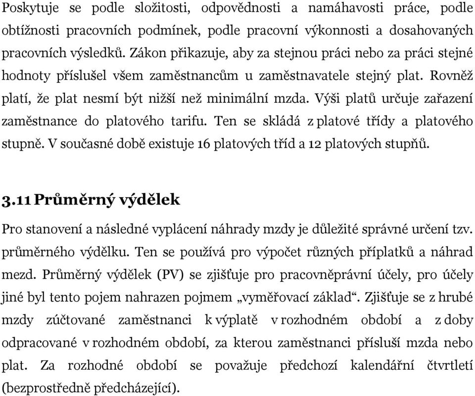 Výši platů určuje zařazení zaměstnance do platového tarifu. Ten se skládá z platové třídy a platového stupně. V současné době existuje 16 platových tříd a 12 platových stupňů. 3.