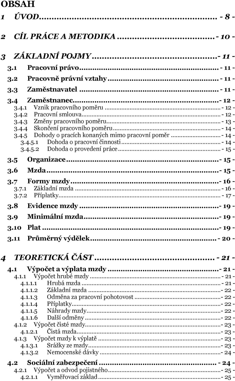 .. - 14-3.4.5.2 Dohoda o provedení práce... - 15-3.5 Organizace...- 15-3.6 Mzda...- 15-3.7 Formy mzdy...- 16-3.7.1 Základní mzda... - 16-3.7.2 Příplatky... - 17-3.8 Evidence mzdy...- 19-3.