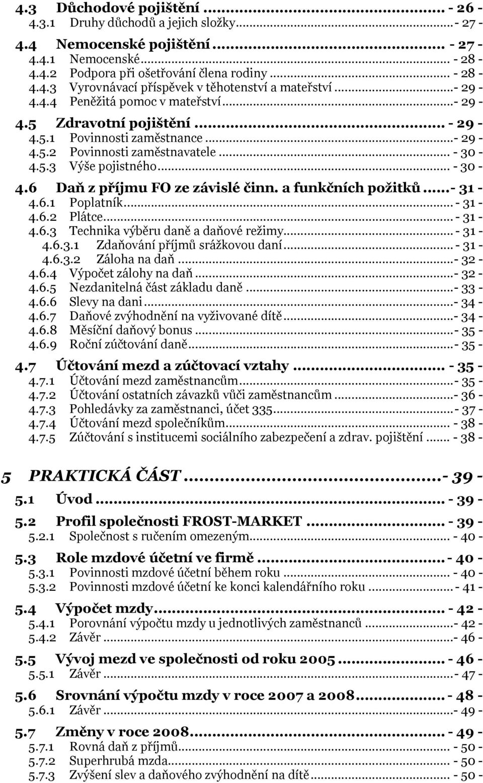 a funkčních požitků...- 31-4.6.1 Poplatník... - 31-4.6.2 Plátce... - 31-4.6.3 Technika výběru daně a daňové režimy... - 31-4.6.3.1 Zdaňování příjmů srážkovou daní... - 31-4.6.3.2 Záloha na daň...- 32-4.