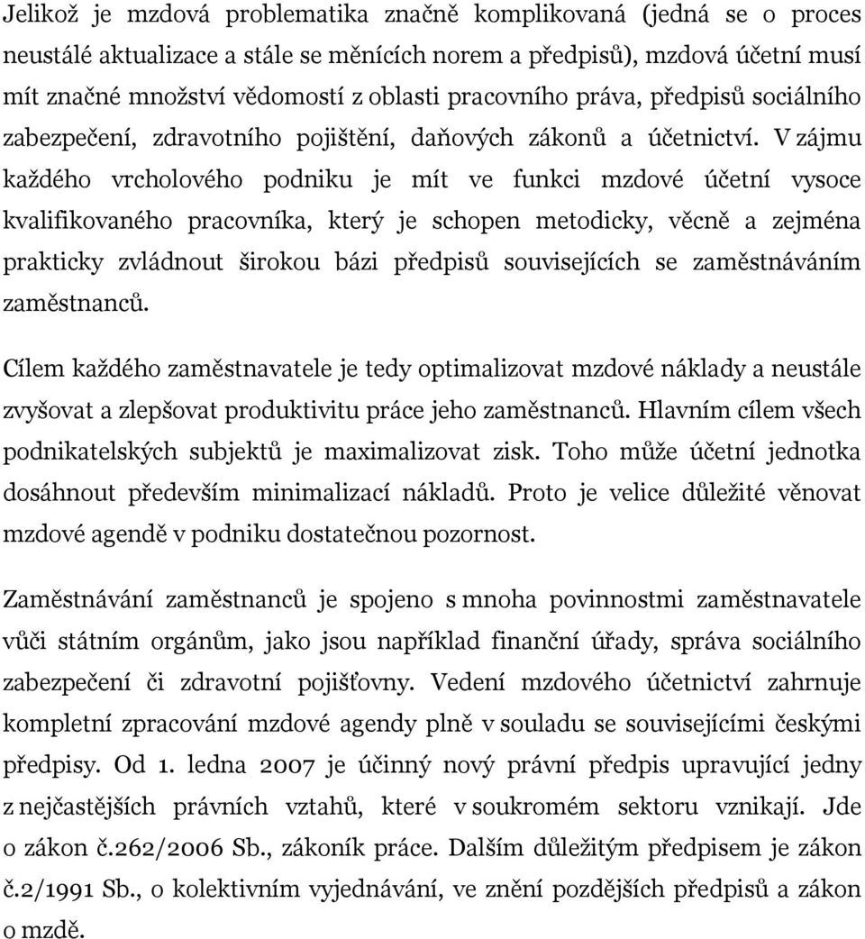 V zájmu každého vrcholového podniku je mít ve funkci mzdové účetní vysoce kvalifikovaného pracovníka, který je schopen metodicky, věcně a zejména prakticky zvládnout širokou bázi předpisů