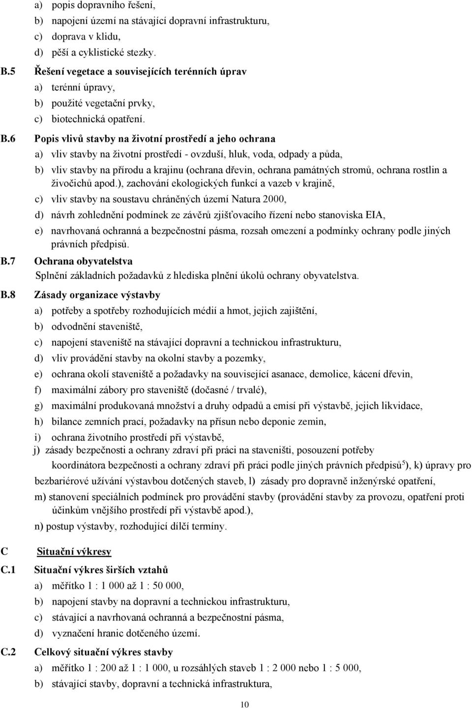 6 Popis vlivů stavby na životní prostředí a jeho ochrana a) vliv stavby na životní prostředí - ovzduší, hluk, voda, odpady a půda, b) vliv stavby na přírodu a krajinu (ochrana dřevin, ochrana