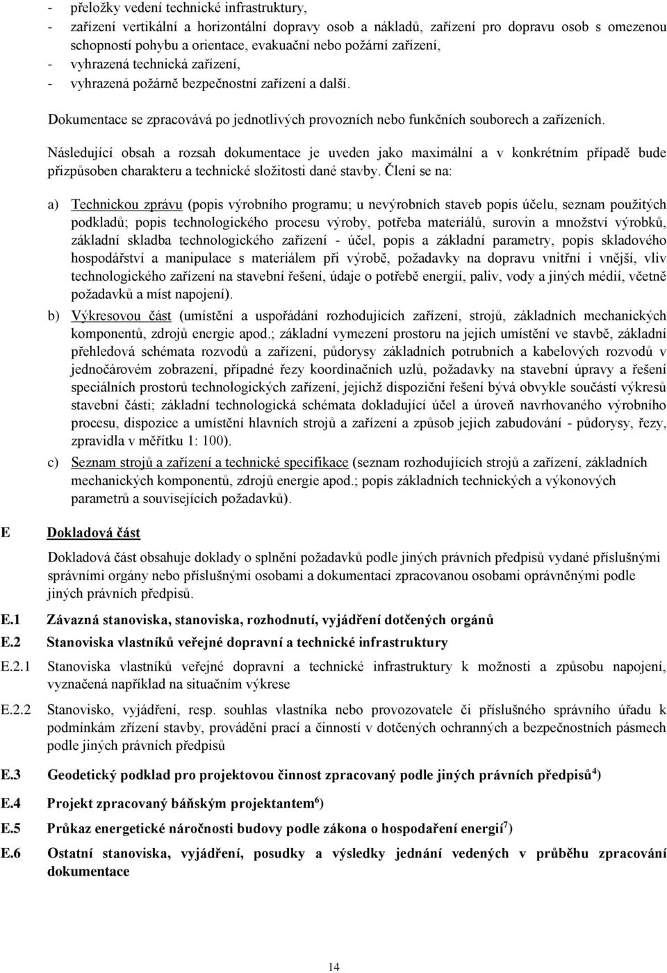 Následující obsah a rozsah dokumentace je uveden jako maximální a v konkrétním případě bude přizpůsoben charakteru a technické složitosti dané stavby.