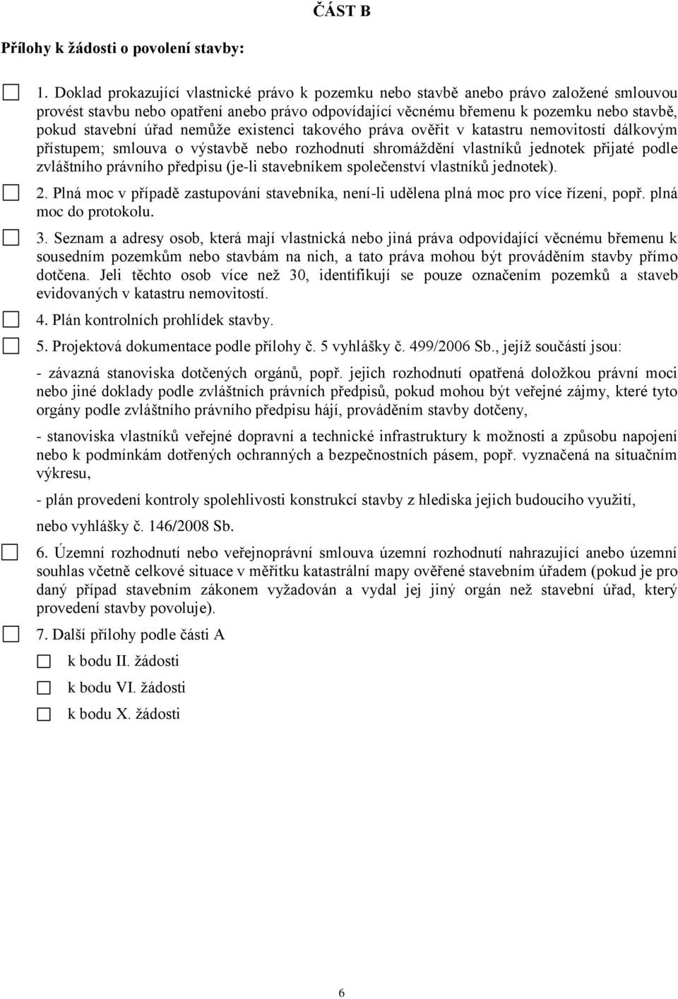 úřad nemůže existenci takového práva ověřit v katastru nemovitostí dálkovým přístupem; smlouva o výstavbě nebo rozhodnutí shromáždění vlastníků jednotek přijaté podle zvláštního právního předpisu