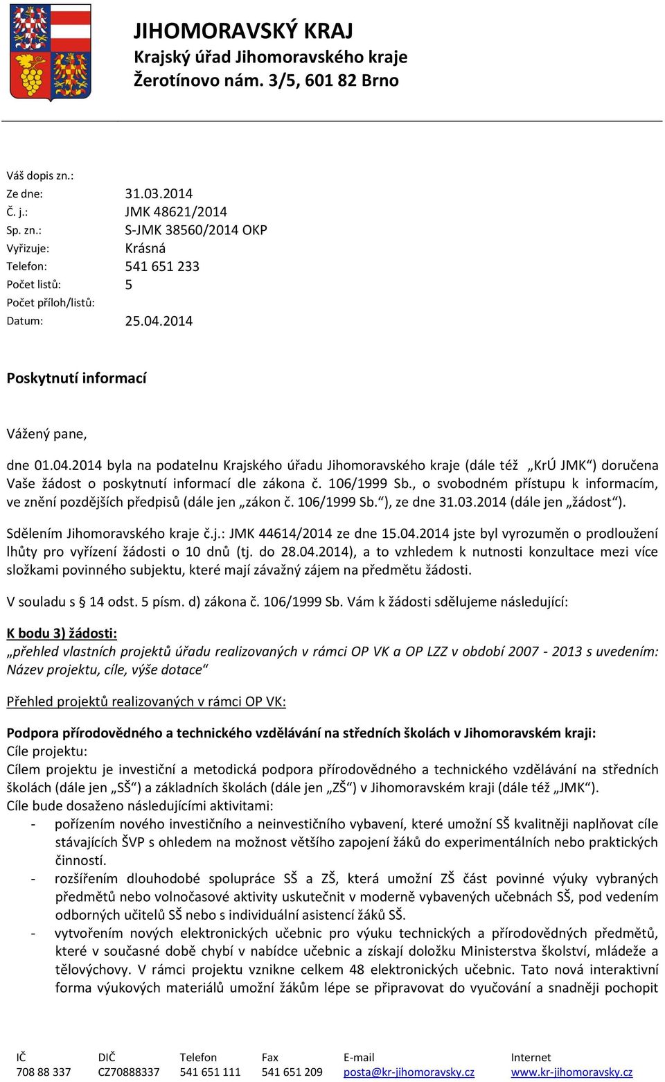 2014 Poskytnutí informací Vážený pane, dne 01.04.2014 byla na podatelnu Krajského úřadu Jihomoravského kraje (dále též KrÚ JMK ) doručena Vaše žádost o poskytnutí informací dle zákona č. 106/1999 Sb.