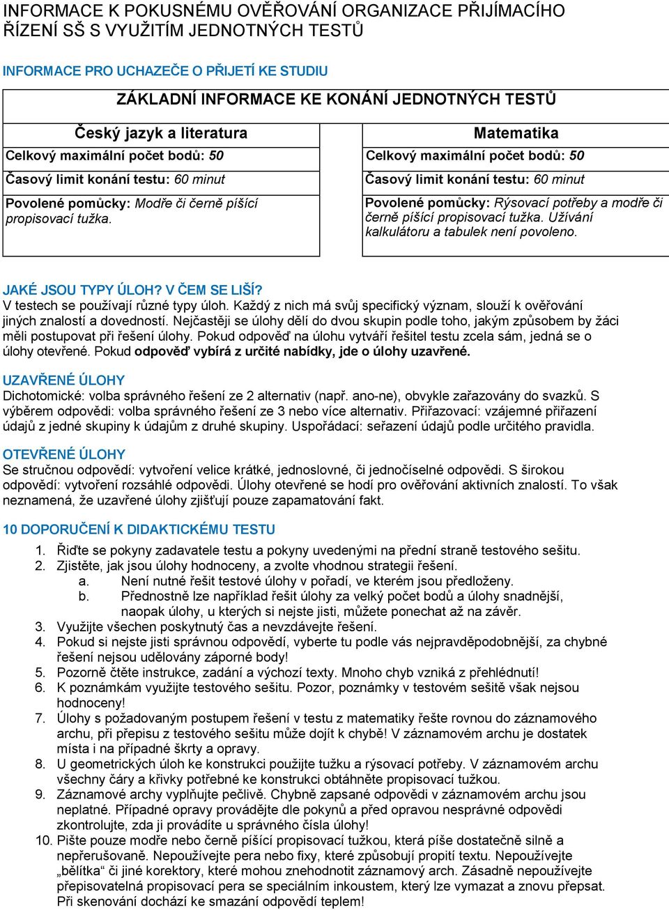 Časový limit konání testu: 60 minut Povolené pomůcky: Rýsovací potřeby a modře či černě píšící propisovací tužka. Užívání kalkulátoru a tabulek není povoleno. JAKÉ JSOU TYPY ÚLOH? V ČEM SE LIŠÍ?