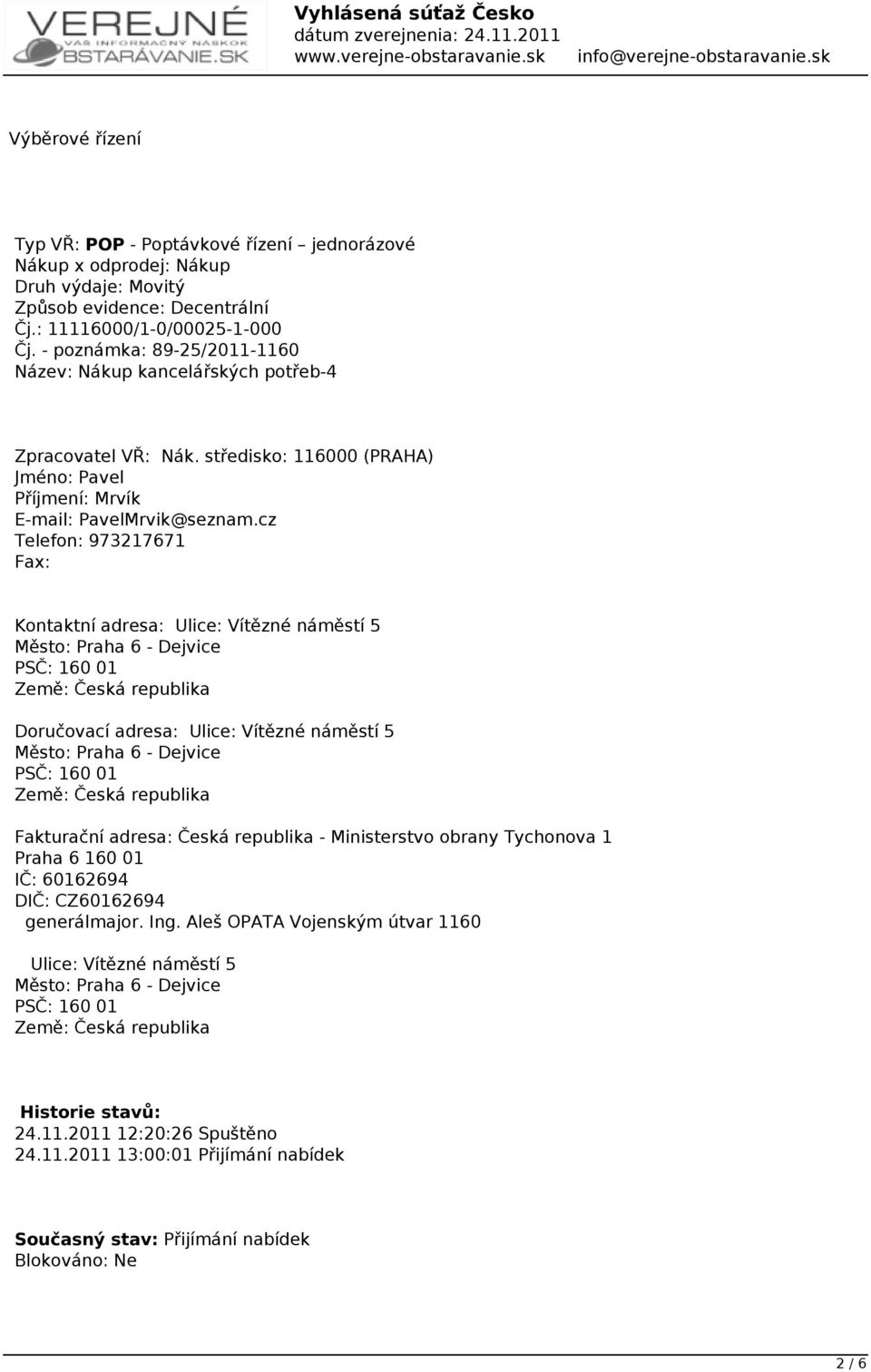 cz Telefon: 973217671 Fax: Kontaktní adresa: Ulice: Vítězné náměstí 5 Město: Praha 6 - Dejvice PSČ: 160 01 Země: Česká republika Doručovací adresa: Ulice: Vítězné náměstí 5 Město: Praha 6 - Dejvice